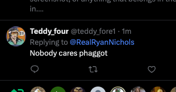 X reply from Teddy_four (@teddy_fore1) to @RealRyanNichols: "Nobody cares phaggot."