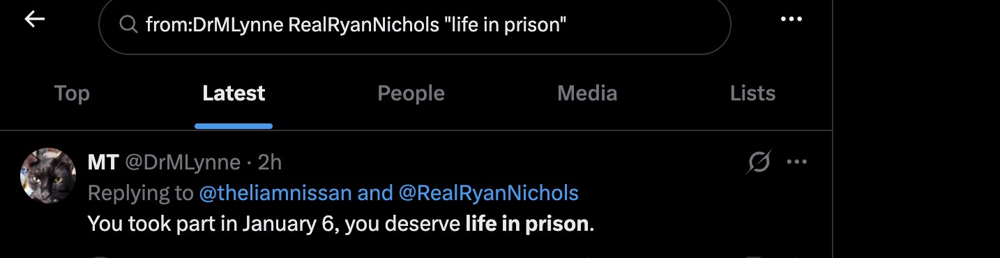 @DrMLynne replying to @theliamnissan and @RealRyanNichols: 'You took part in January 6, you deserve life in prison.' Still up. Not locked. Not flagged. Ryan was pardoned by the President of the United States on January 20, 2025; charges were dismissed with prejudice. 'You deserve life in prison' is a direct wish for the death of a free citizen β and X did nothing about it.